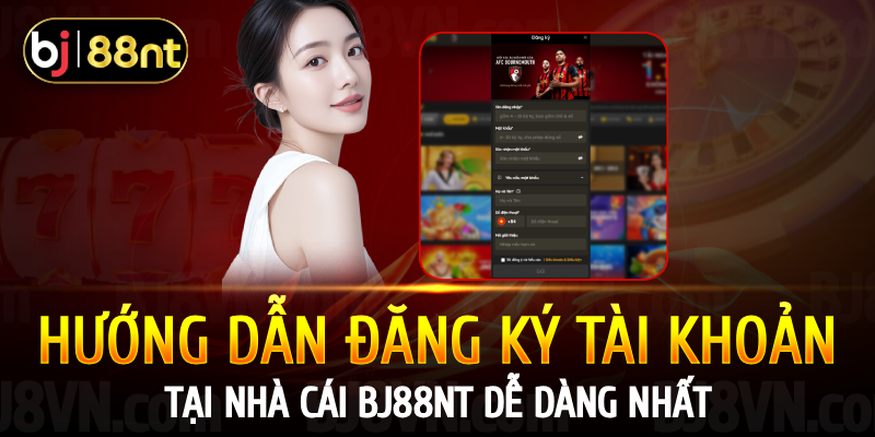 Hướng dẫn Đăng ký tài khoản tại Nhà cái BJ88NT